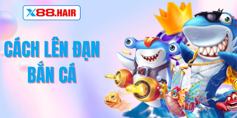 Bật Mí Cách Lên Đạn Bắn Cá X88 Dễ Áp Dụng, Hiệu Quả