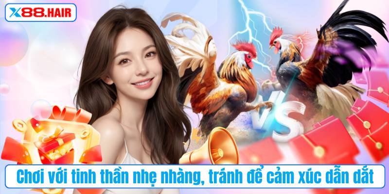 Chơi với tinh thần nhẹ nhàng, tránh để cảm xúc dẫn dắt