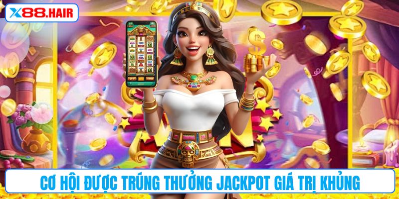 Cơ hội được trúng thưởng Jackpot giá trị khủng