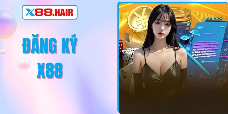 Đăng Ký X88 – Cách Mở Account Dễ Dàng Và Nhanh Chóng