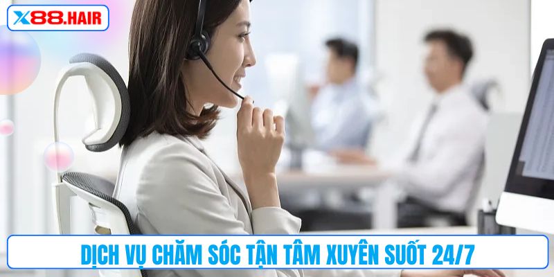 Dịch vụ chăm sóc tận tâm xuyên suốt 24/7