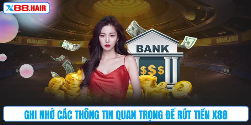 Ghi nhớ các thông tin quan trọng để rút tiền X88