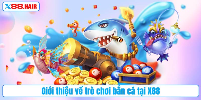 Giới thiệu về trò chơi bắn cá tại X88
