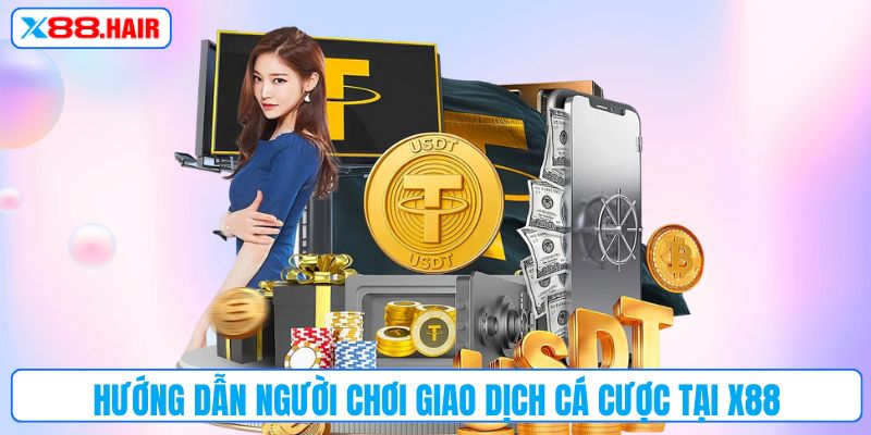 Hướng dẫn người chơi giao dịch cá cược tại X88