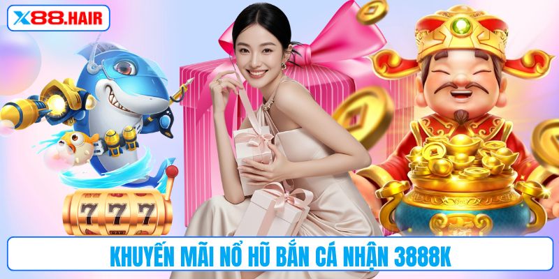 Khuyến mãi nổ hũ bắn cá nhận 3888k