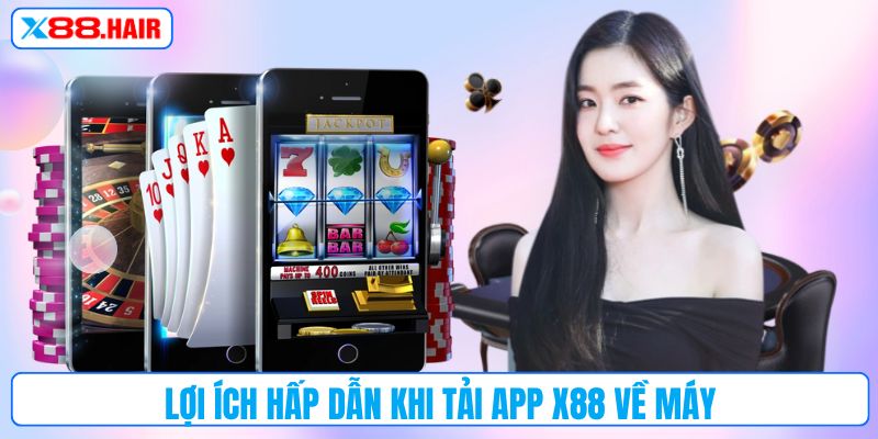 Lợi ích hấp dẫn khi tải app X88 về máy