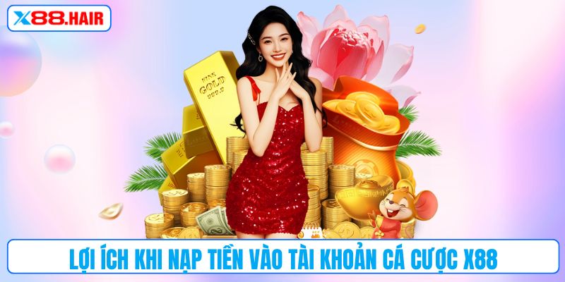 Lợi ích khi nạp tiền vào tài khoản cá cược X88