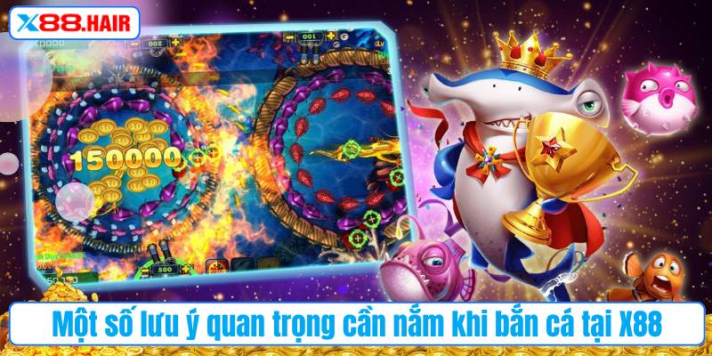 Một số lưu ý quan trọng cần nắm khi bắn cá tại X88