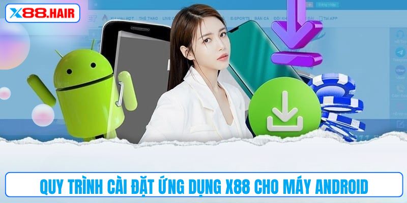 Quy trình cài đặt ứng dụng X88 cho máy Android