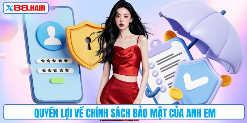 Quyền lợi về chính sách bảo mật của anh em