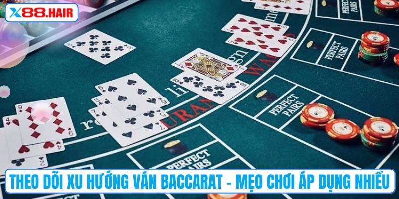 Theo dõi xu hướng ván baccarat - Mẹo chơi được áp dụng nhiều