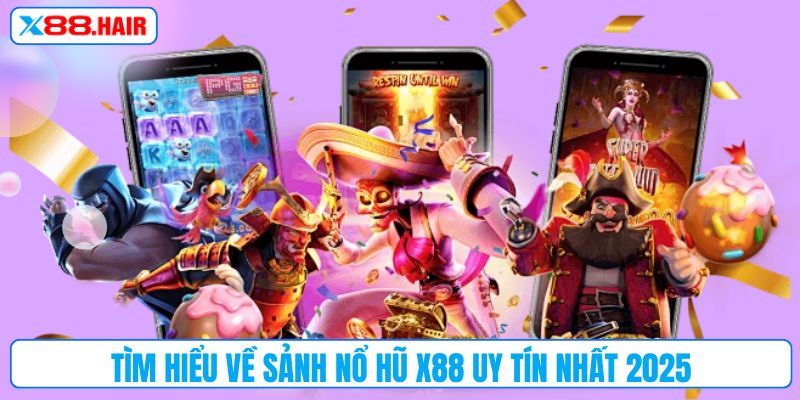 Tìm hiểu về sảnh nổ hũ X88 uy tín nhất 2025