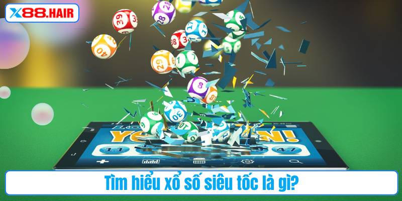 Tìm hiểu xổ số siêu tốc là gì?