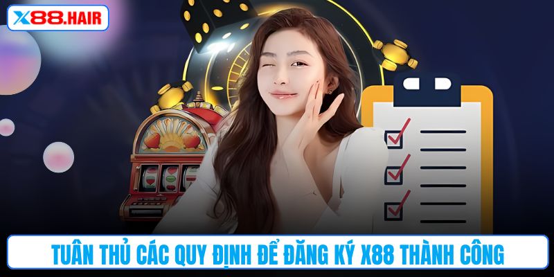Tuân thủ các quy định để đăng ký X88 thành công