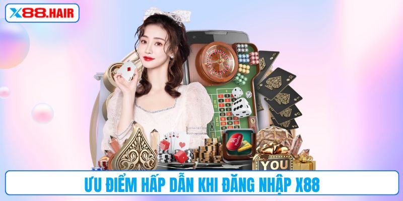 Ưu điểm hấp dẫn khi đăng nhập X88