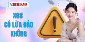 X88 Có Lừa Đảo Không? Sự Thật Người Chơi Cần Biết