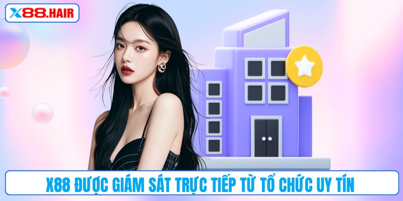 X88 được giám sát trực tiếp từ tổ chức uy tín hàng đầu